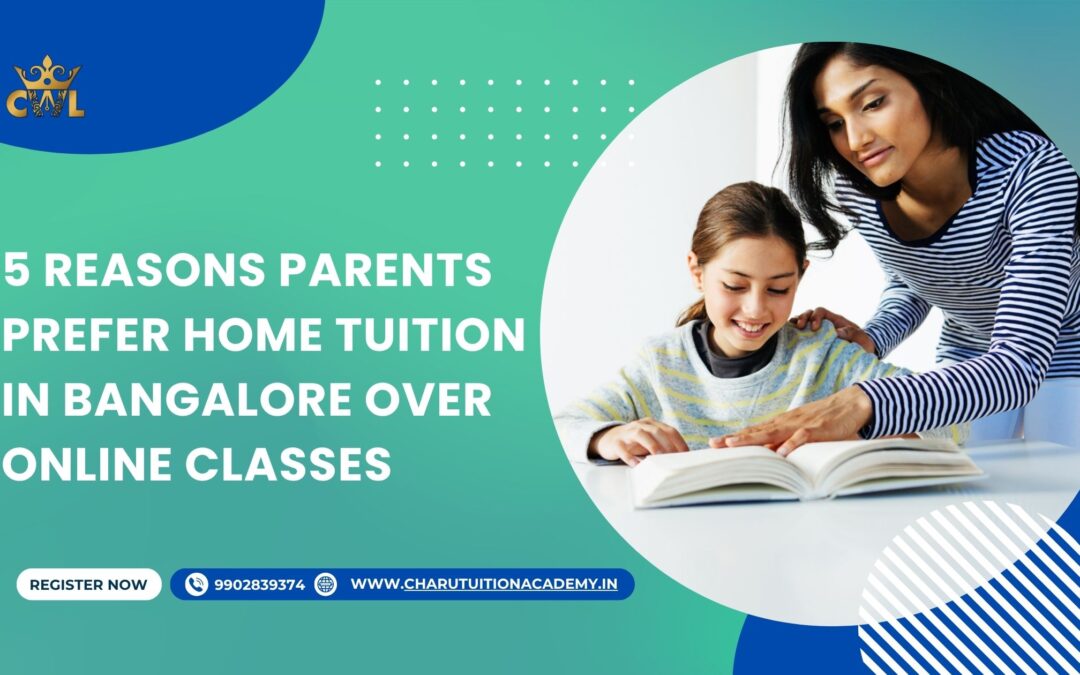 5 reasons parents prefer home tuition in bangalore over online classes